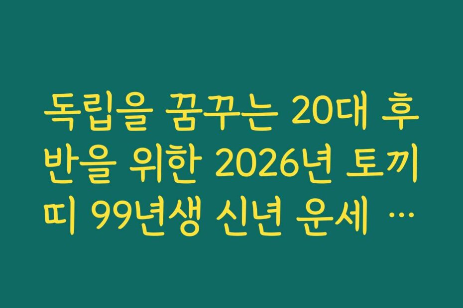 독립을 꿈꾸는 20대 후반을 위한 2026년 토끼띠 99년생 신년 운세 가이드