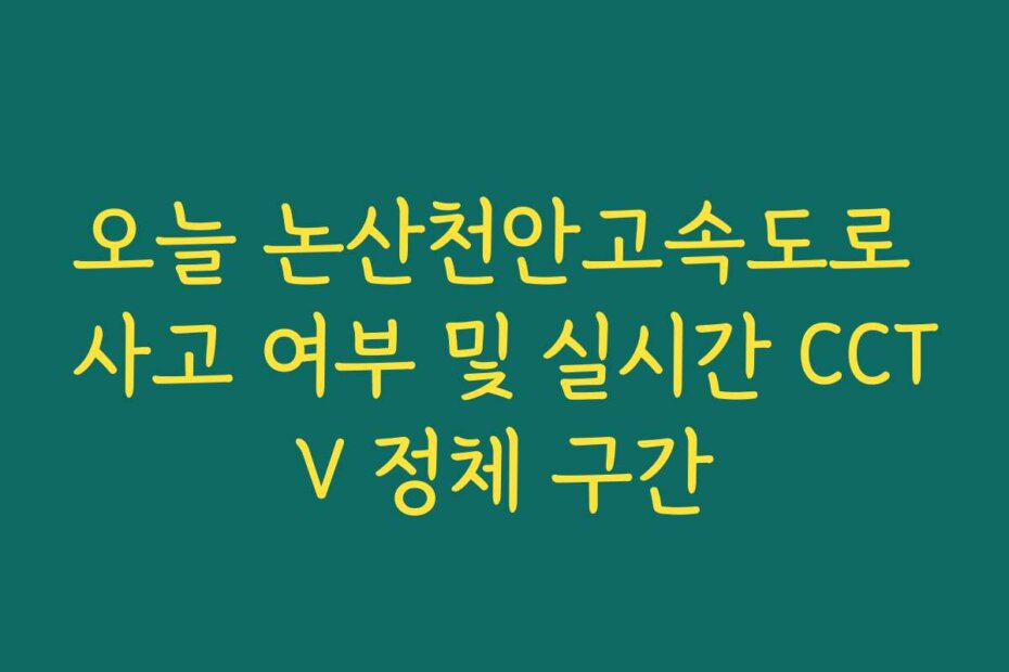 오늘 논산천안고속도로 사고 여부 및 실시간 CCTV 정체 구간