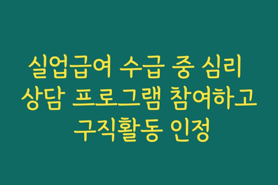 실업급여 수급 중 심리 상담 프로그램 참여하고 구직활동 인정
