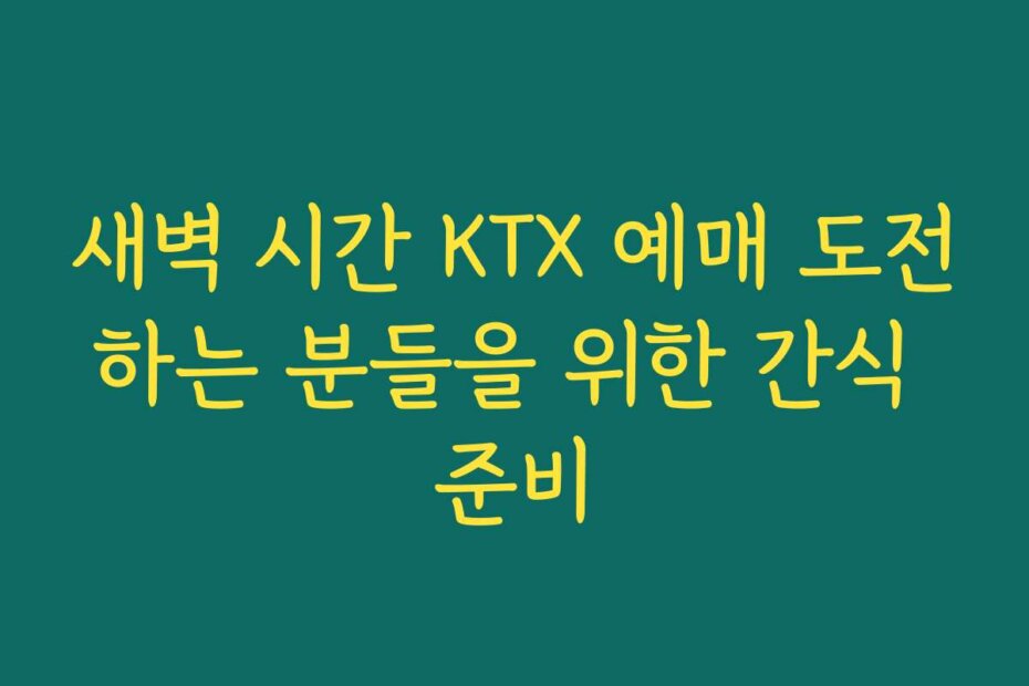 새벽 시간 KTX 예매 도전하는 분들을 위한 간식 준비