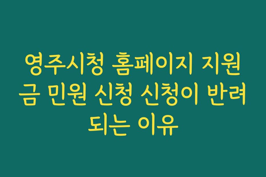 영주시청 홈페이지 지원금 민원 신청 신청이 반려되는 이유