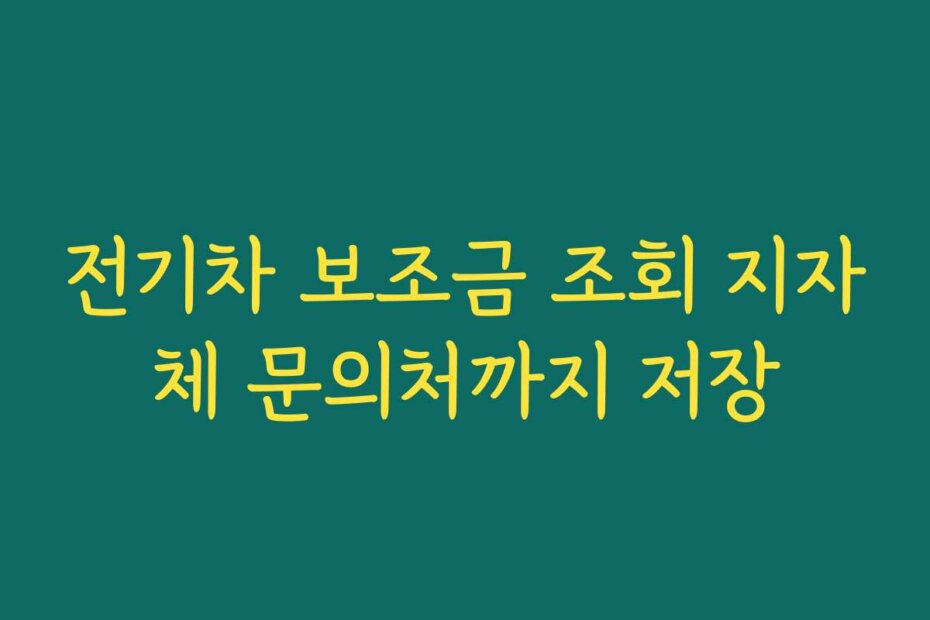 전기차 보조금 조회 지자체 문의처까지 저장