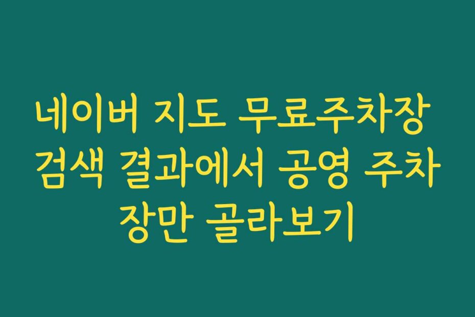 네이버 지도 무료주차장 검색 결과에서 공영 주차장만 골라보기