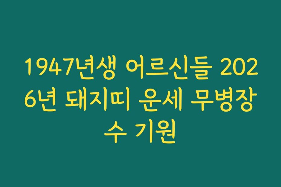1947년생 어르신들 2026년 돼지띠 운세 무병장수 기원