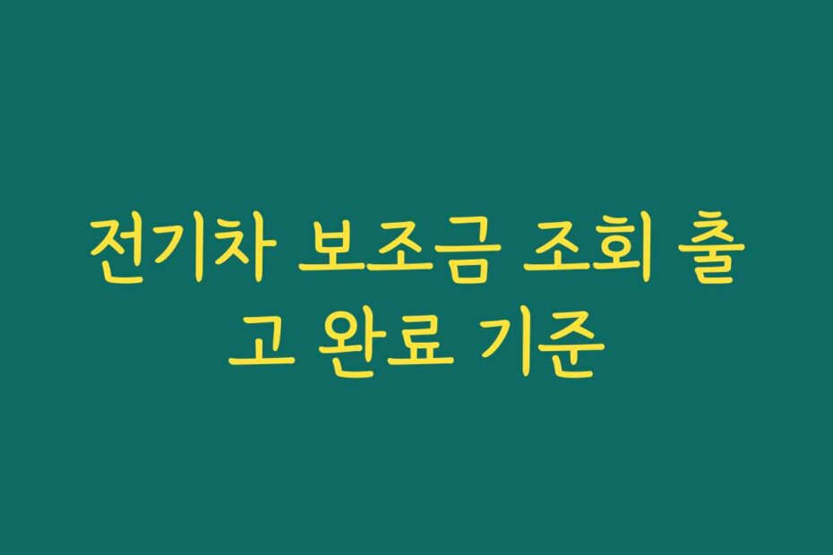 전기차 보조금 조회 출고 완료 기준