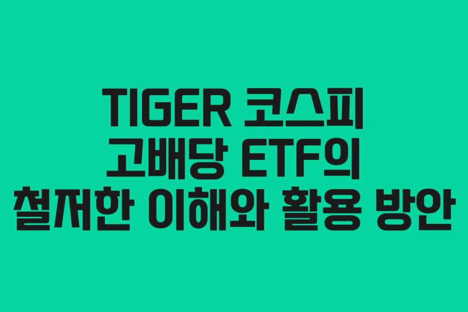 TIGER 코스피 고배당 ETF의 철저한 이해와 활용 방안