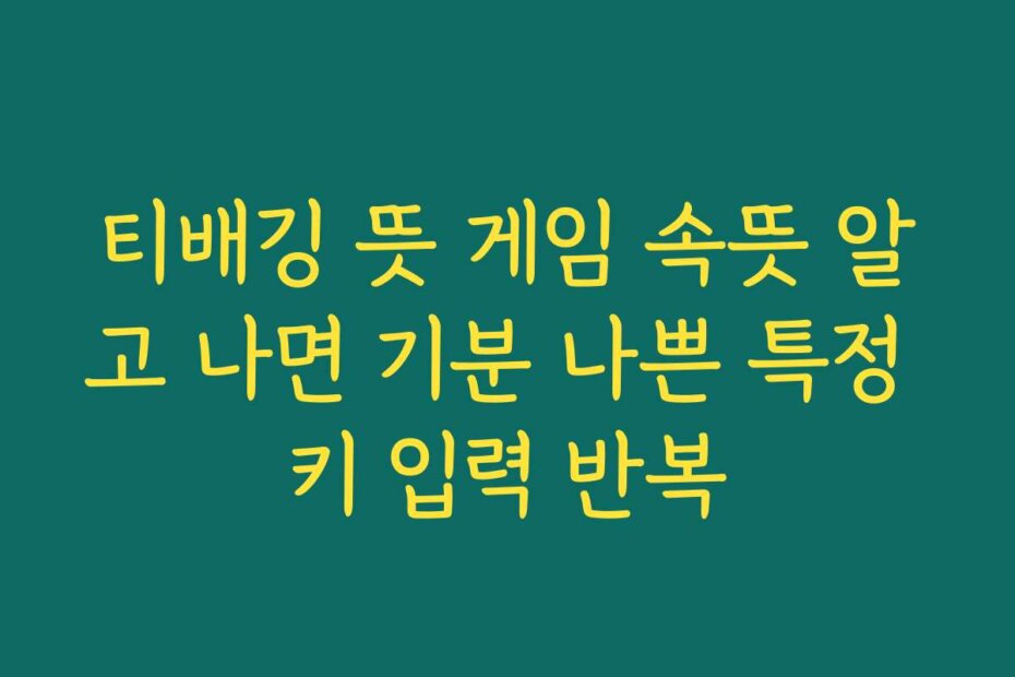 티배깅 뜻 게임 속뜻 알고 나면 기분 나쁜 특정 키 입력 반복