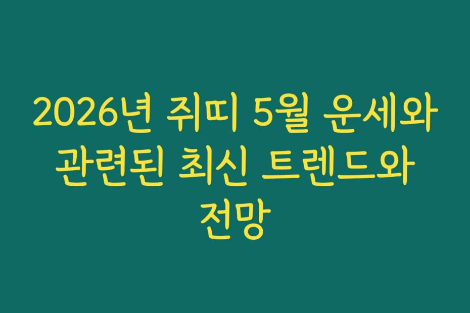 2026년 쥐띠 5월 운세와 관련된 최신 트렌드와 전망