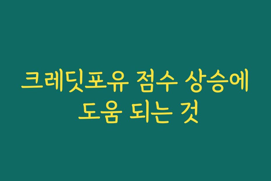 크레딧포유 점수 상승에 도움 되는 것