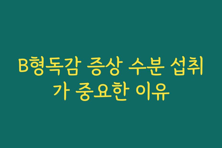 B형독감 증상 수분 섭취가 중요한 이유
