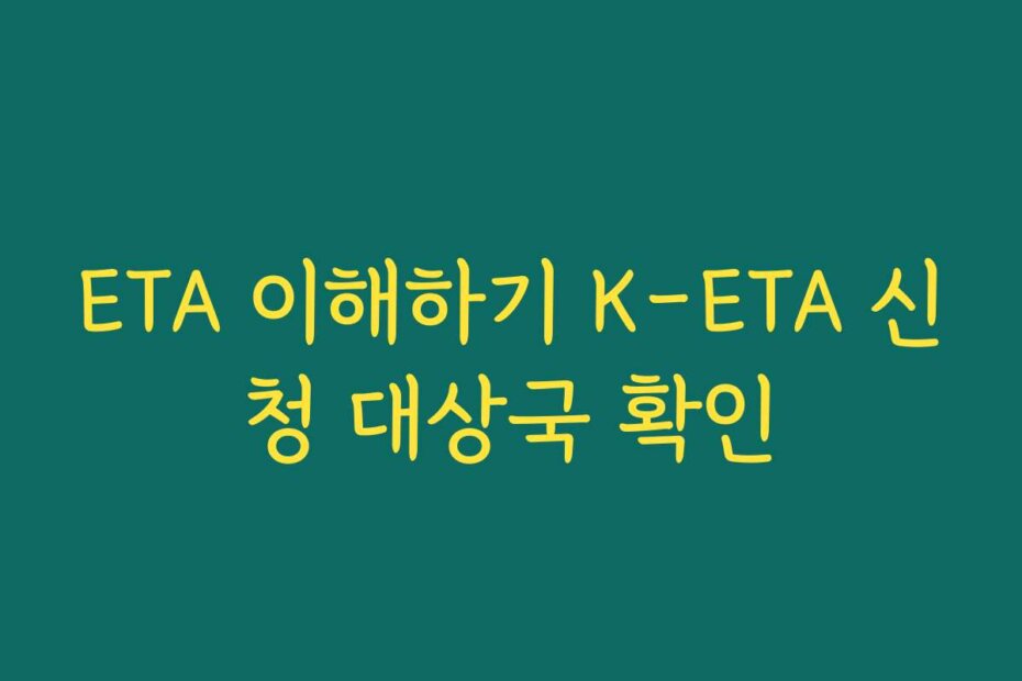 ETA 이해하기 K-ETA 신청 대상국 확인