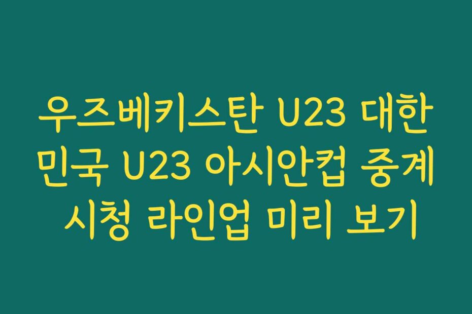 우즈베키스탄 U23 대한민국 U23 아시안컵 중계 시청 라인업 미리 보기