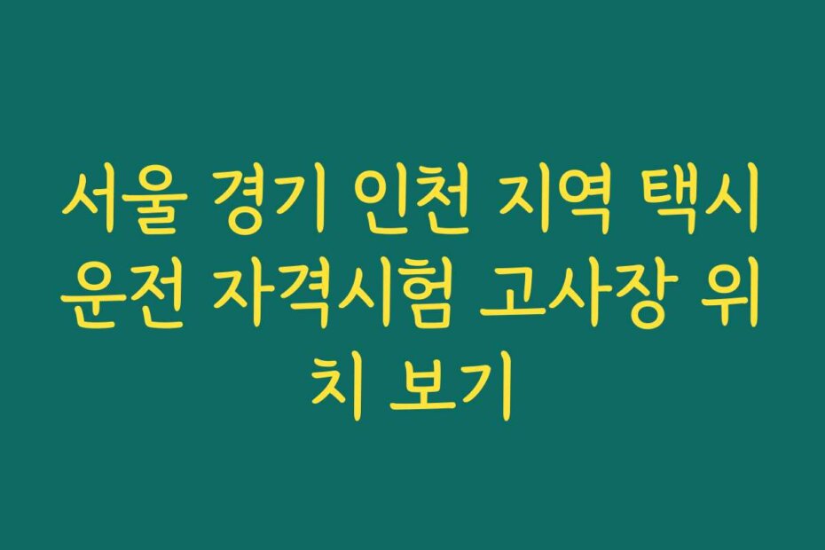 서울 경기 인천 지역 택시운전 자격시험 고사장 위치 보기