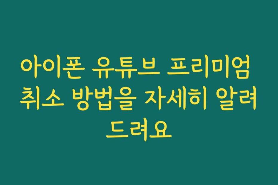 아이폰 유튜브 프리미엄 취소 방법을 자세히 알려드려요