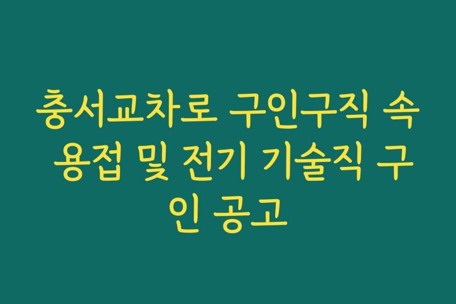 충서교차로 구인구직 속 용접 및 전기 기술직 구인 공고