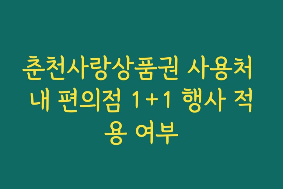 춘천사랑상품권 사용처 내 편의점 1+1 행사 적용 여부 춘천사랑상품권 사용처 내 편의점 1+1 행사 적용 여부