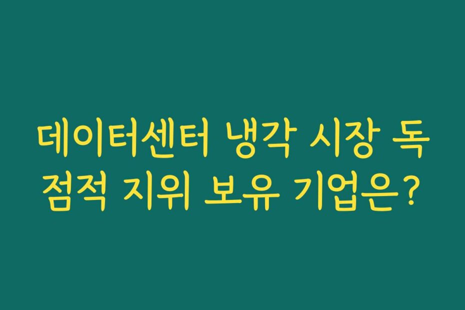 데이터센터 냉각 시장 독점적 지위 보유 기업은?