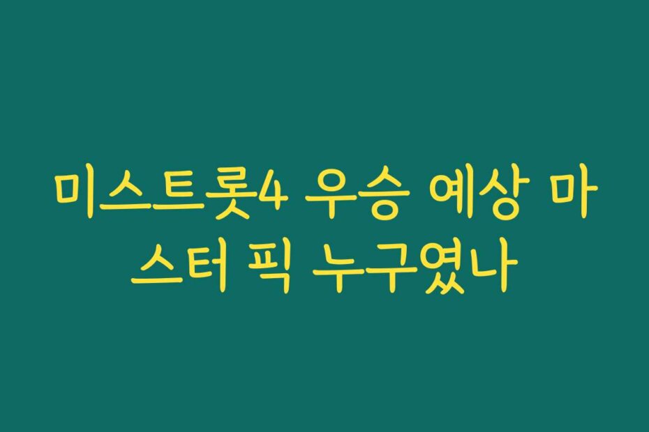 미스트롯4 우승 예상 마스터 픽 누구였나