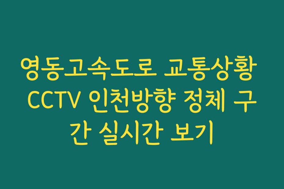 영동고속도로 교통상황 CCTV 인천방향 정체 구간 실시간 보기