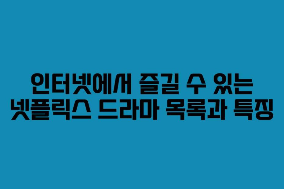 인터넷에서 즐길 수 있는 넷플릭스 드라마 목록과 특징
