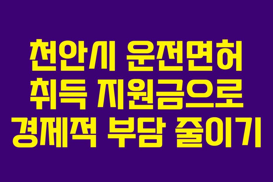 천안시 운전면허 취득 지원금으로 경제적 부담 줄이기
