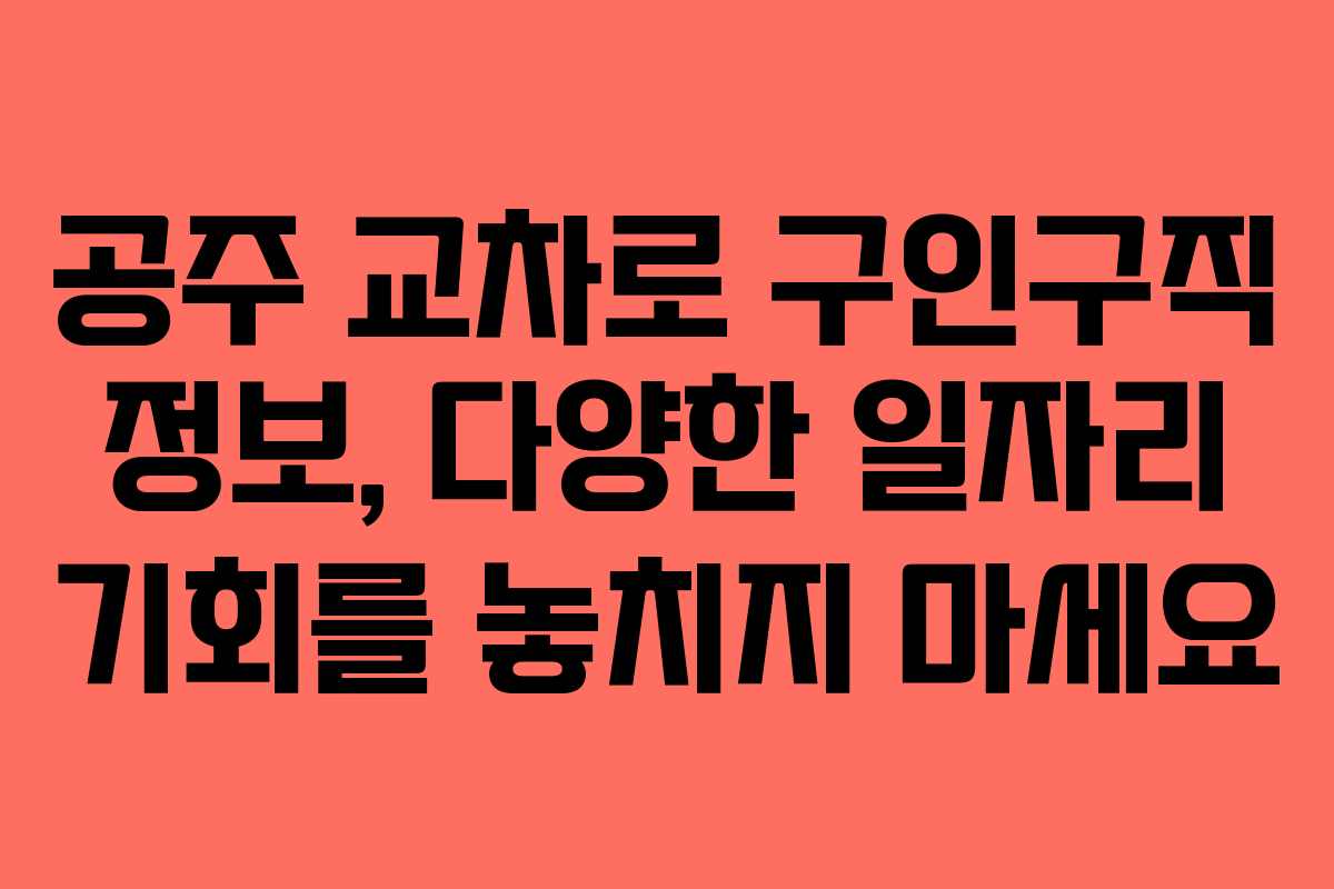 공주 교차로 구인구직 정보, 다양한 일자리 기회를 놓치지 마세요