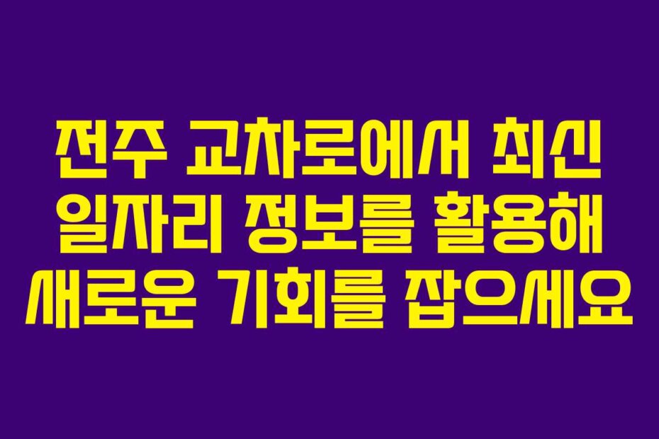 전주 교차로에서 최신 일자리 정보를 활용해 새로운 기회를 잡으세요