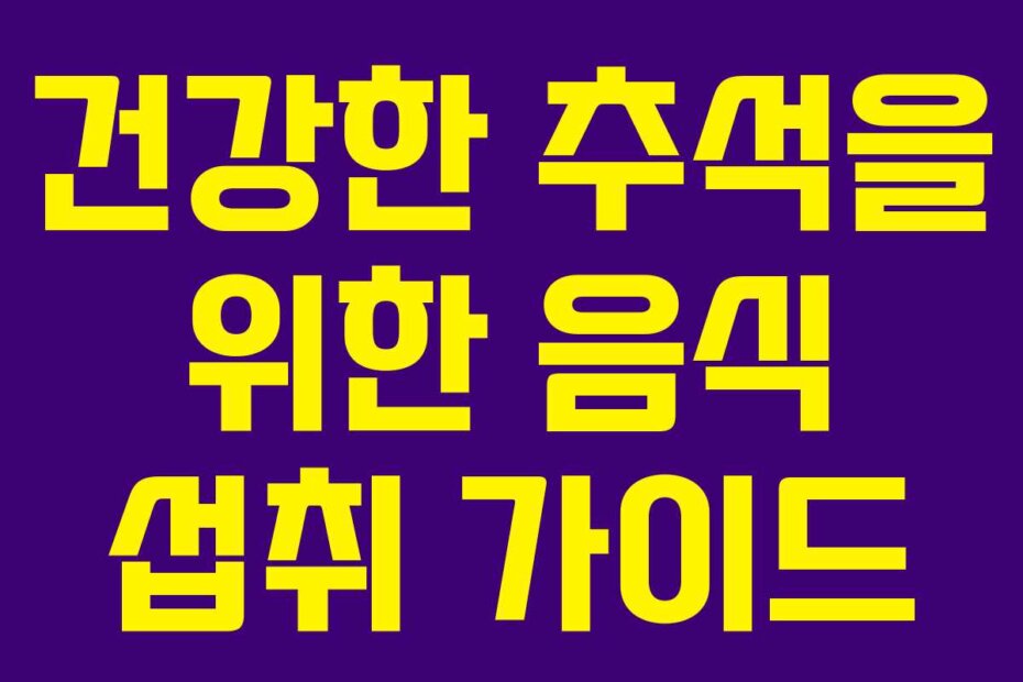건강한 추석을 위한 음식 섭취 가이드
