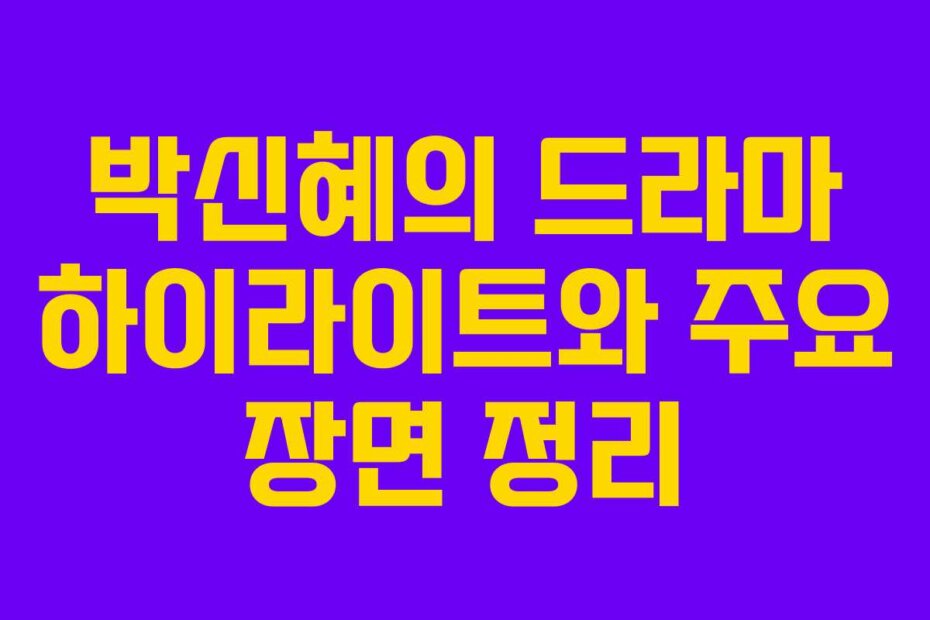 박신혜의 드라마 하이라이트와 주요 장면 정리