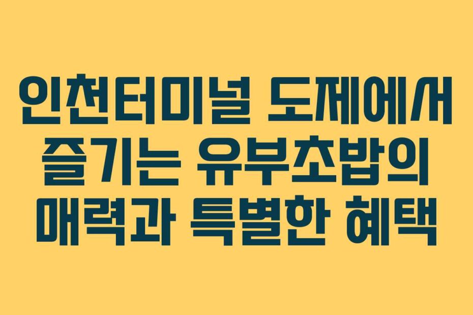 인천터미널 도제에서 즐기는 유부초밥의 매력과 특별한 혜택