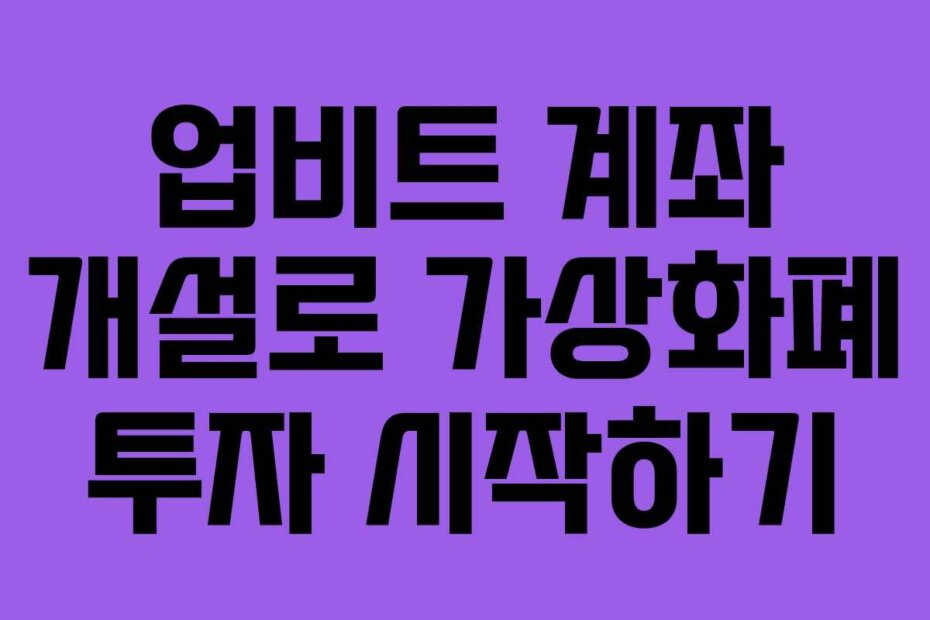 업비트 계좌 개설로 가상화폐 투자 시작하기