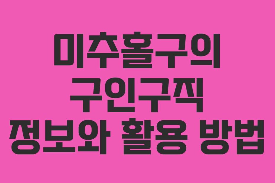 미추홀구의 구인구직 정보와 활용 방법