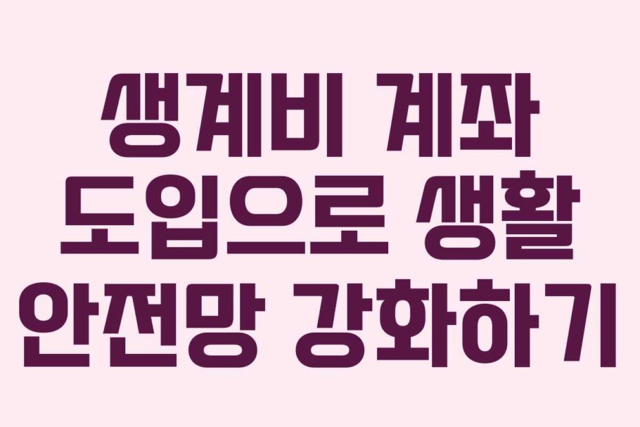 생계비 계좌 도입으로 생활 안전망 강화하기