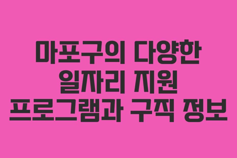 마포구의 다양한 일자리 지원 프로그램과 구직 정보