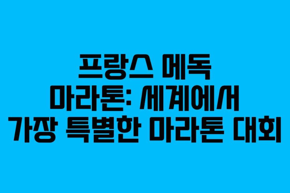 프랑스 메독 마라톤: 세계에서 가장 특별한 마라톤 대회