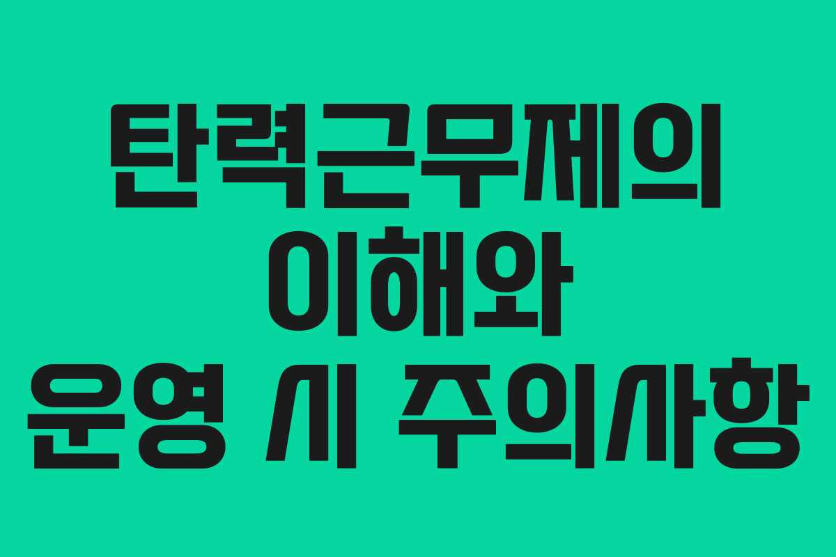 탄력근무제의 이해와 운영 시 주의사항