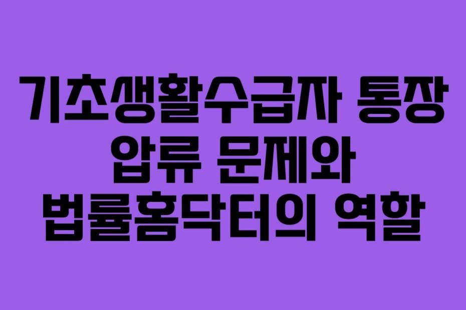 기초생활수급자 통장 압류 문제와 법률홈닥터의 역할