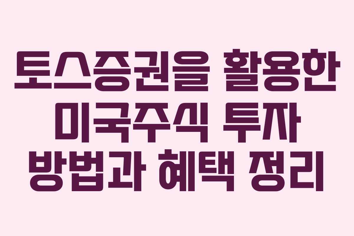 토스증권을 활용한 미국주식 투자 방법과 혜택 정리