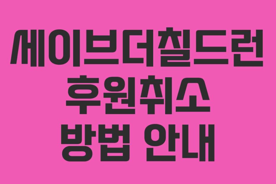 세이브더칠드런 후원취소 방법 안내
