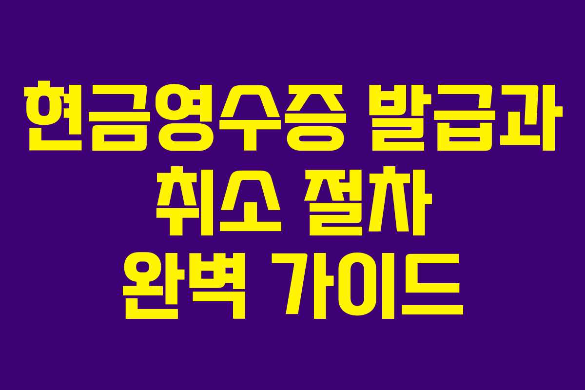 현금영수증 발급과 취소 절차 완벽 가이드