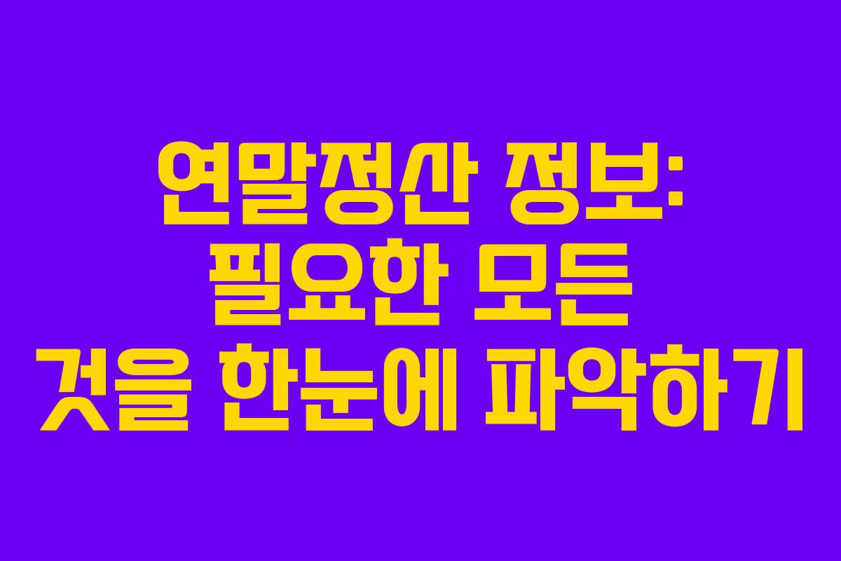 연말정산 정보: 필요한 모든 것을 한눈에 파악하기