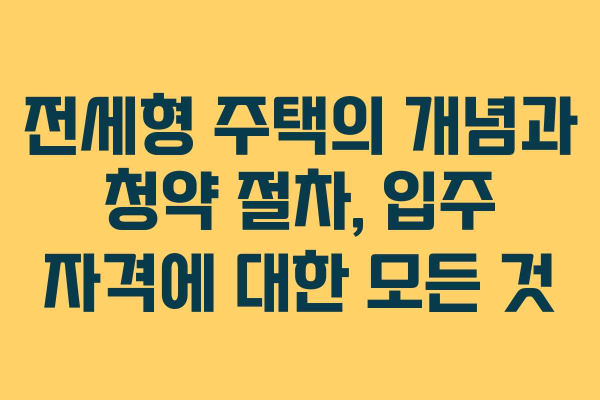 전세형 주택의 개념과 청약 절차, 입주 자격에 대한 모든 것