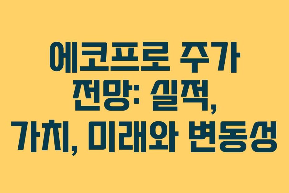 에코프로 주가 전망: 실적, 가치, 미래와 변동성