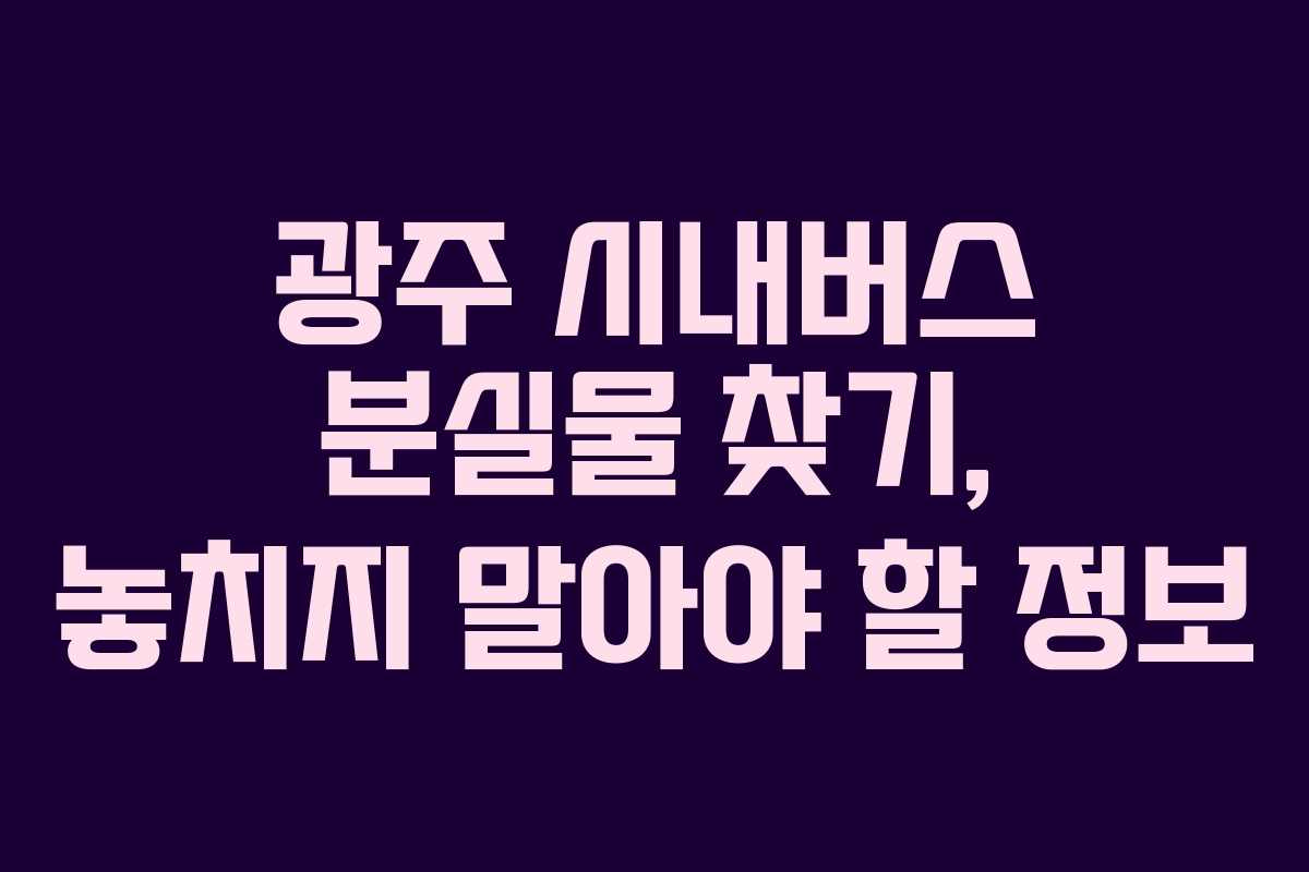 광주 시내버스 분실물 찾기, 놓치지 말아야 할 정보