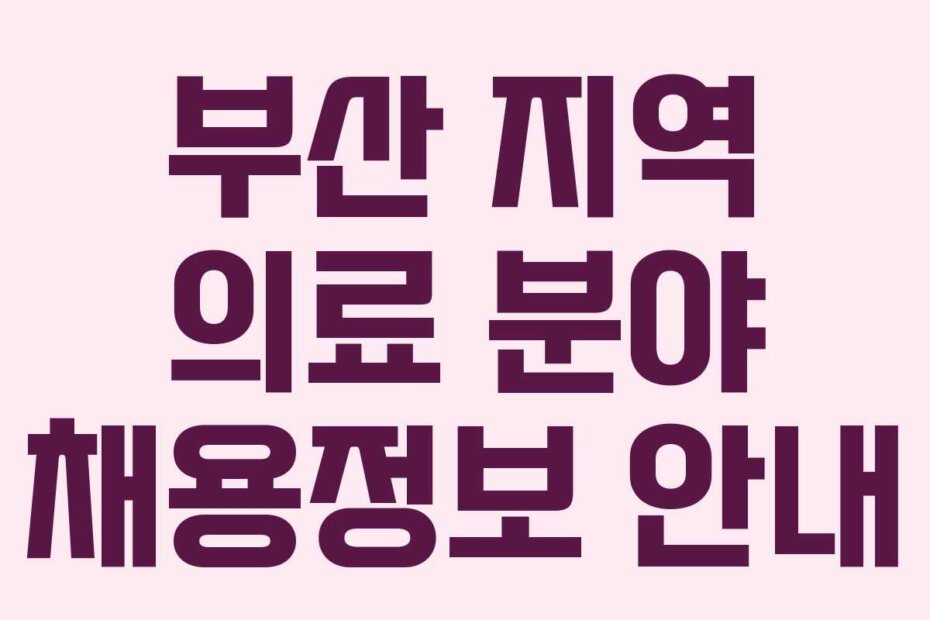 부산 지역 의료 분야 채용정보 안내