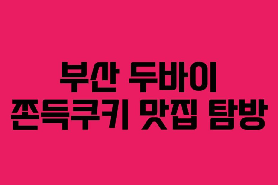 부산 두바이 쫀득쿠키 맛집 탐방