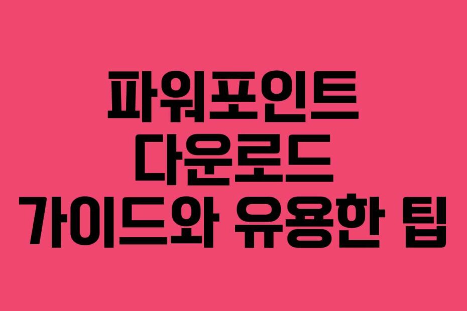 파워포인트 다운로드 가이드와 유용한 팁