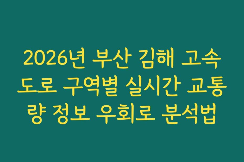 2026년 부산 김해 고속도로 구역별 실시간 교통량 정보 우회로 분석법