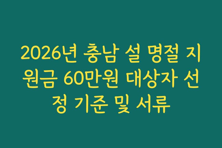 2026년 충남 설 명절 지원금 60만원 대상자 선정 기준 및 서류
