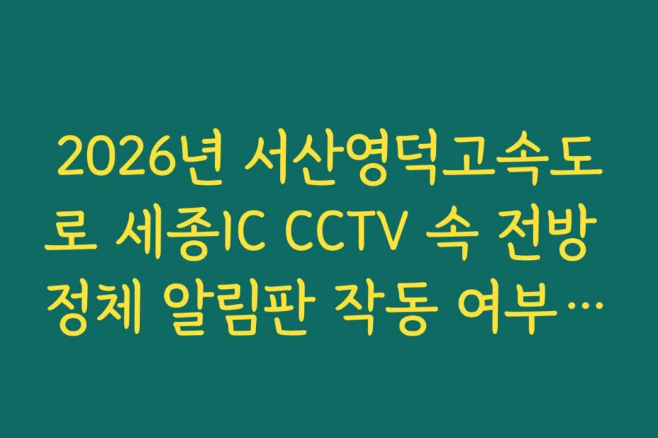 2026년 서산영덕고속도로 세종IC CCTV 속 전방 정체 알림판 작동 여부 실시간 체크리스트 확인